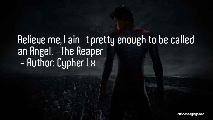 Cypher Lx Quotes: Believe Me, I Ain't Pretty Enough To Be Called An Angel. -the Reaper