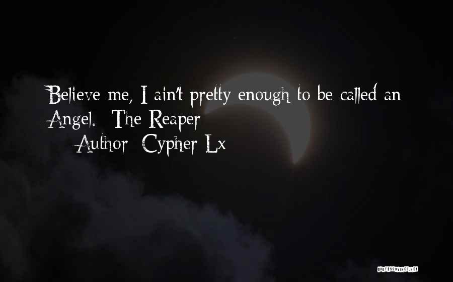 Cypher Lx Quotes: Believe Me, I Ain't Pretty Enough To Be Called An Angel. -the Reaper