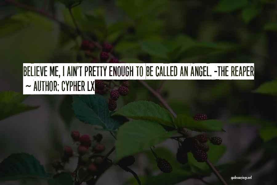 Cypher Lx Quotes: Believe Me, I Ain't Pretty Enough To Be Called An Angel. -the Reaper