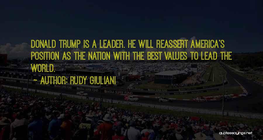 Rudy Giuliani Quotes: Donald Trump Is A Leader. He Will Reassert America's Position As The Nation With The Best Values To Lead The