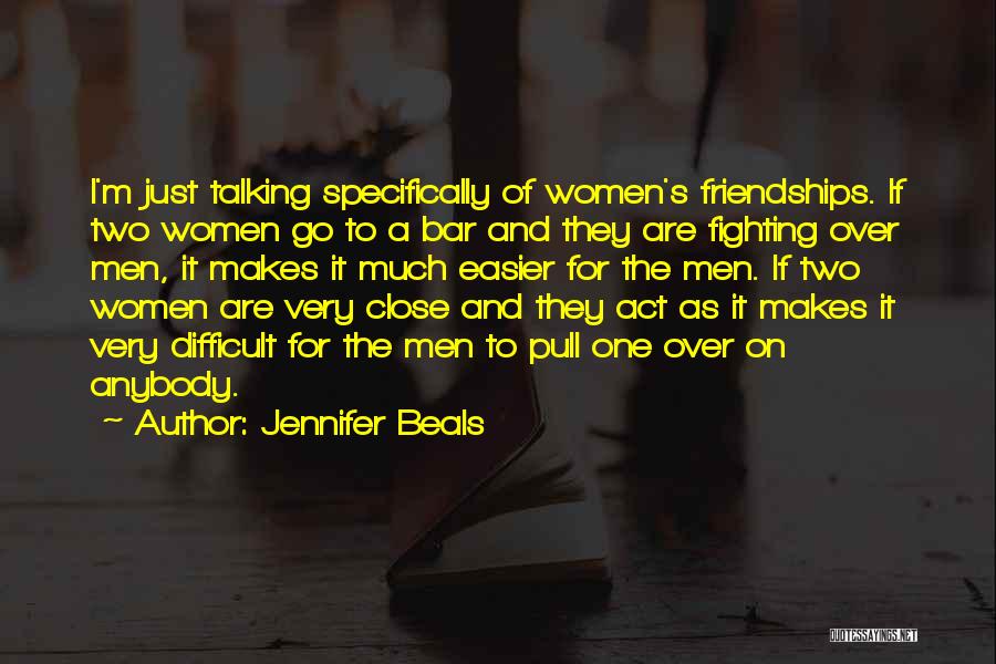 Jennifer Beals Quotes: I'm Just Talking Specifically Of Women's Friendships. If Two Women Go To A Bar And They Are Fighting Over Men,