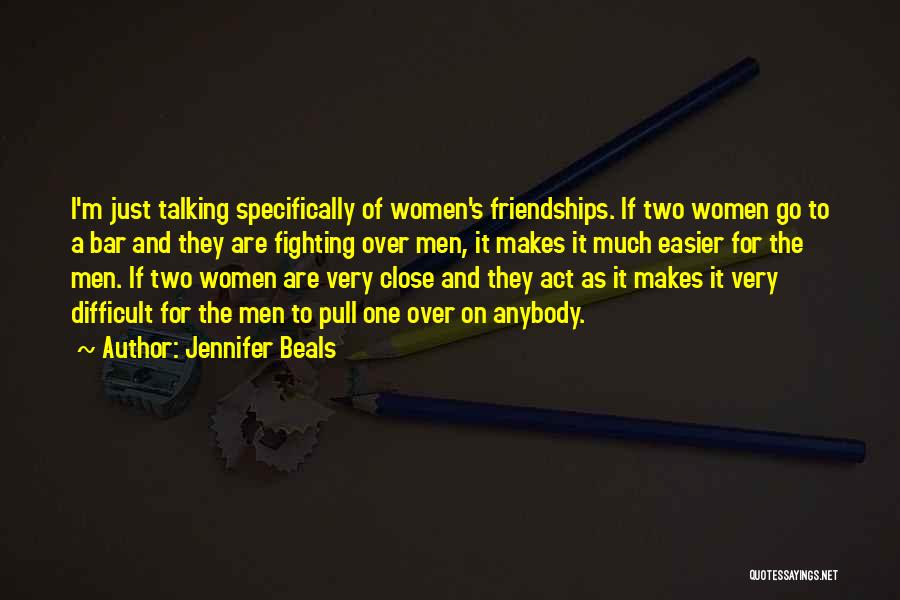 Jennifer Beals Quotes: I'm Just Talking Specifically Of Women's Friendships. If Two Women Go To A Bar And They Are Fighting Over Men,