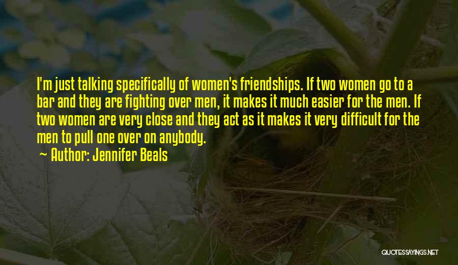 Jennifer Beals Quotes: I'm Just Talking Specifically Of Women's Friendships. If Two Women Go To A Bar And They Are Fighting Over Men,