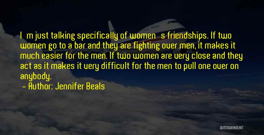 Jennifer Beals Quotes: I'm Just Talking Specifically Of Women's Friendships. If Two Women Go To A Bar And They Are Fighting Over Men,