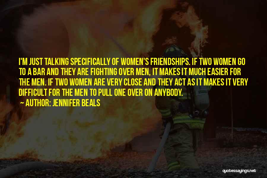 Jennifer Beals Quotes: I'm Just Talking Specifically Of Women's Friendships. If Two Women Go To A Bar And They Are Fighting Over Men,