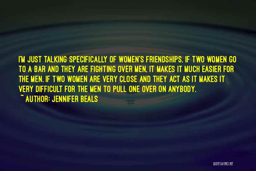 Jennifer Beals Quotes: I'm Just Talking Specifically Of Women's Friendships. If Two Women Go To A Bar And They Are Fighting Over Men,