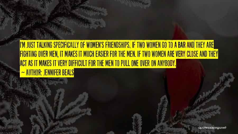 Jennifer Beals Quotes: I'm Just Talking Specifically Of Women's Friendships. If Two Women Go To A Bar And They Are Fighting Over Men,