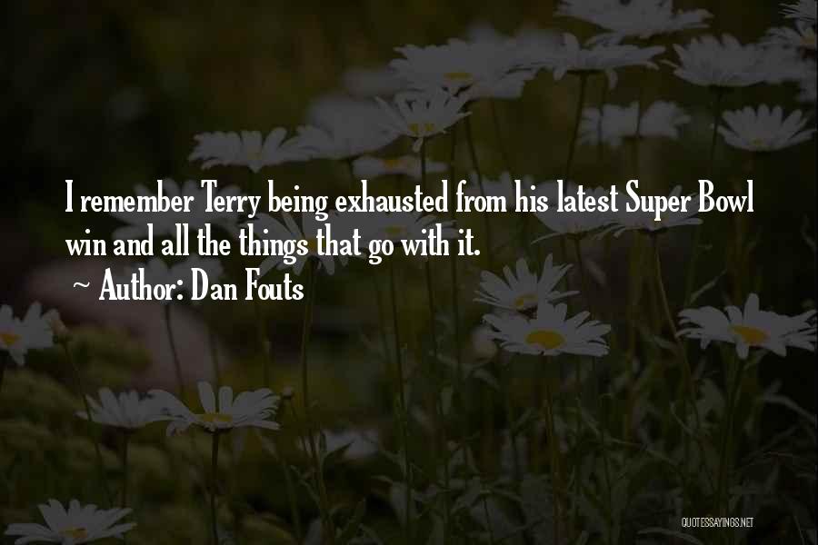 Dan Fouts Quotes: I Remember Terry Being Exhausted From His Latest Super Bowl Win And All The Things That Go With It.