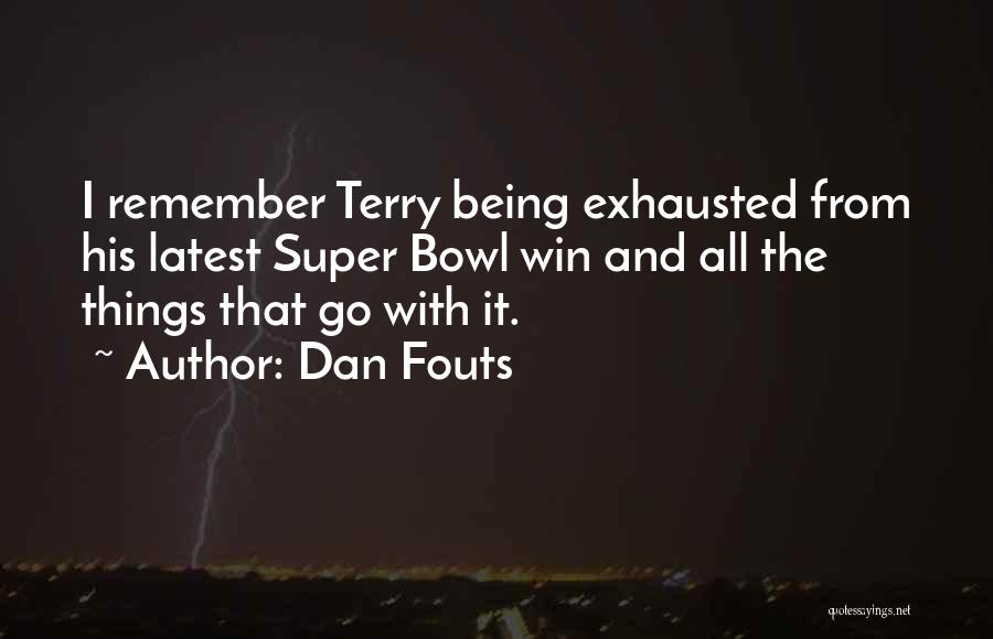 Dan Fouts Quotes: I Remember Terry Being Exhausted From His Latest Super Bowl Win And All The Things That Go With It.