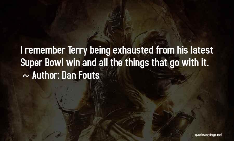 Dan Fouts Quotes: I Remember Terry Being Exhausted From His Latest Super Bowl Win And All The Things That Go With It.