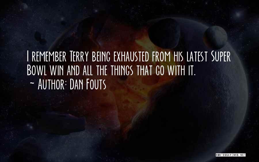 Dan Fouts Quotes: I Remember Terry Being Exhausted From His Latest Super Bowl Win And All The Things That Go With It.
