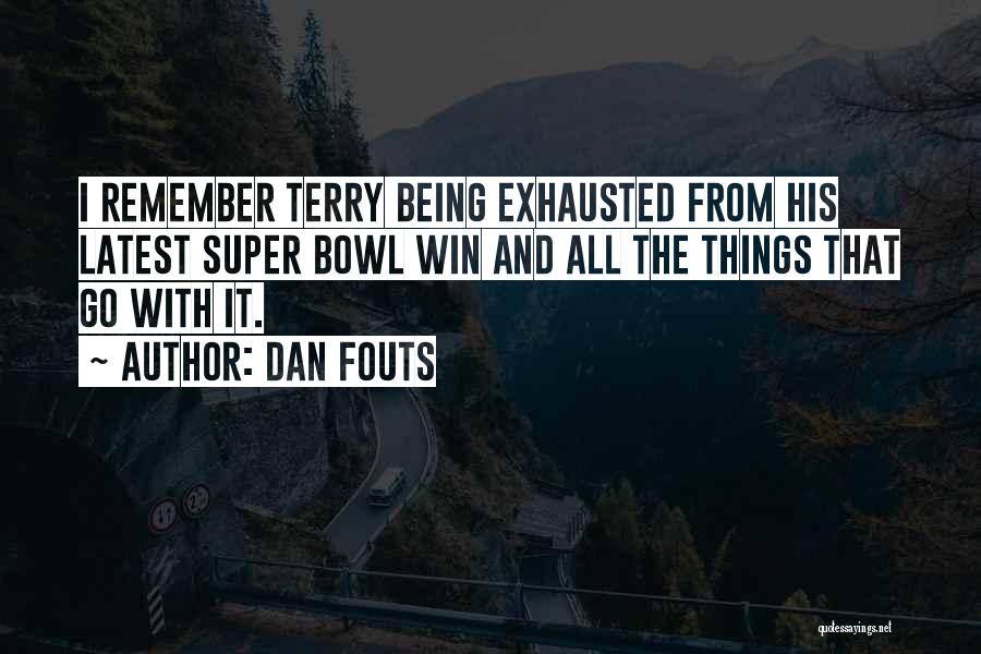 Dan Fouts Quotes: I Remember Terry Being Exhausted From His Latest Super Bowl Win And All The Things That Go With It.