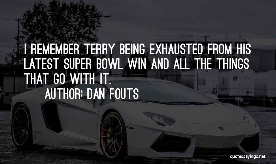 Dan Fouts Quotes: I Remember Terry Being Exhausted From His Latest Super Bowl Win And All The Things That Go With It.