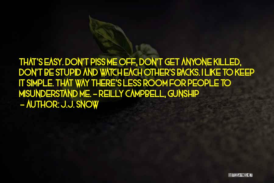 J.J. Snow Quotes: That's Easy. Don't Piss Me Off, Don't Get Anyone Killed, Don't Be Stupid And Watch Each Other's Backs. I Like