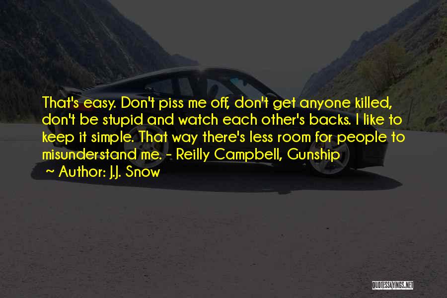 J.J. Snow Quotes: That's Easy. Don't Piss Me Off, Don't Get Anyone Killed, Don't Be Stupid And Watch Each Other's Backs. I Like