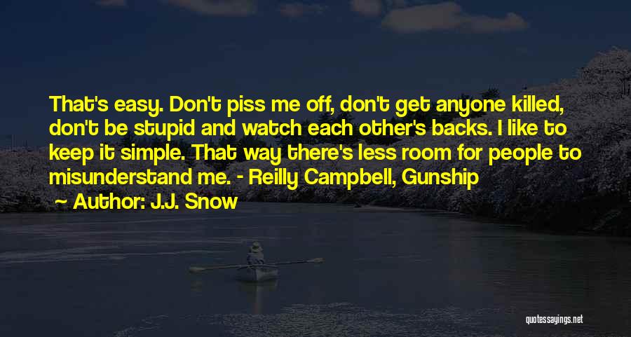 J.J. Snow Quotes: That's Easy. Don't Piss Me Off, Don't Get Anyone Killed, Don't Be Stupid And Watch Each Other's Backs. I Like