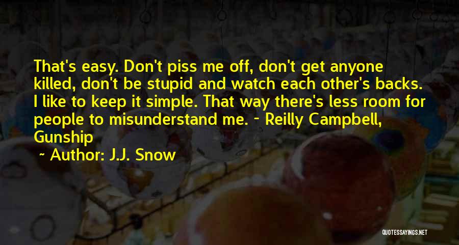 J.J. Snow Quotes: That's Easy. Don't Piss Me Off, Don't Get Anyone Killed, Don't Be Stupid And Watch Each Other's Backs. I Like