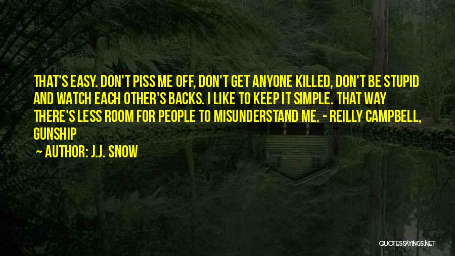 J.J. Snow Quotes: That's Easy. Don't Piss Me Off, Don't Get Anyone Killed, Don't Be Stupid And Watch Each Other's Backs. I Like