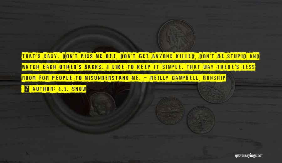 J.J. Snow Quotes: That's Easy. Don't Piss Me Off, Don't Get Anyone Killed, Don't Be Stupid And Watch Each Other's Backs. I Like