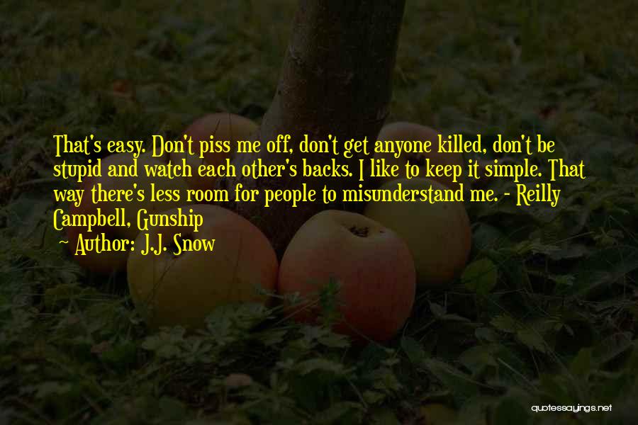 J.J. Snow Quotes: That's Easy. Don't Piss Me Off, Don't Get Anyone Killed, Don't Be Stupid And Watch Each Other's Backs. I Like