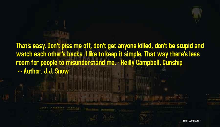 J.J. Snow Quotes: That's Easy. Don't Piss Me Off, Don't Get Anyone Killed, Don't Be Stupid And Watch Each Other's Backs. I Like