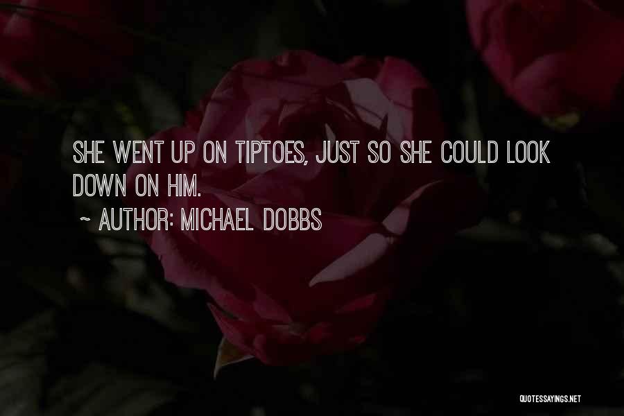 Michael Dobbs Quotes: She Went Up On Tiptoes, Just So She Could Look Down On Him.