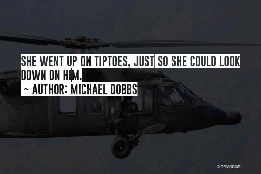 Michael Dobbs Quotes: She Went Up On Tiptoes, Just So She Could Look Down On Him.