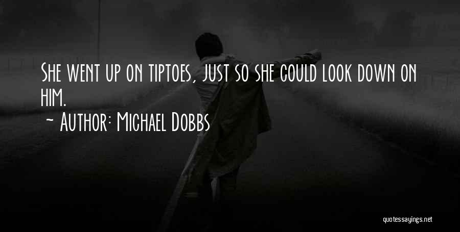 Michael Dobbs Quotes: She Went Up On Tiptoes, Just So She Could Look Down On Him.