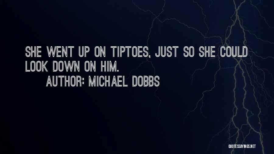 Michael Dobbs Quotes: She Went Up On Tiptoes, Just So She Could Look Down On Him.