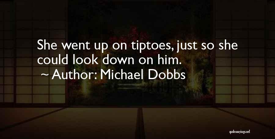 Michael Dobbs Quotes: She Went Up On Tiptoes, Just So She Could Look Down On Him.