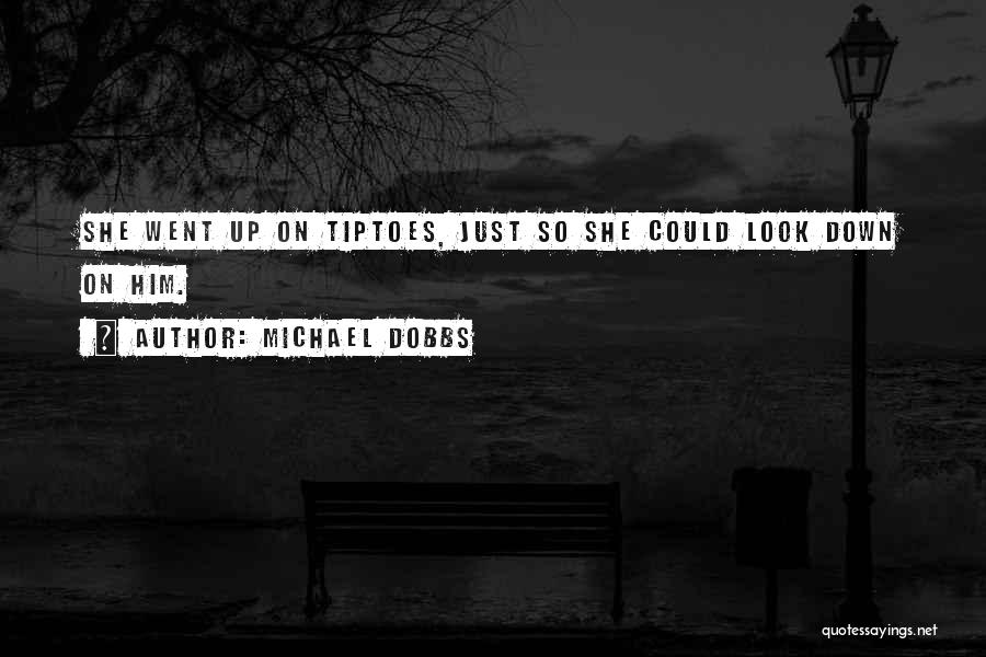Michael Dobbs Quotes: She Went Up On Tiptoes, Just So She Could Look Down On Him.