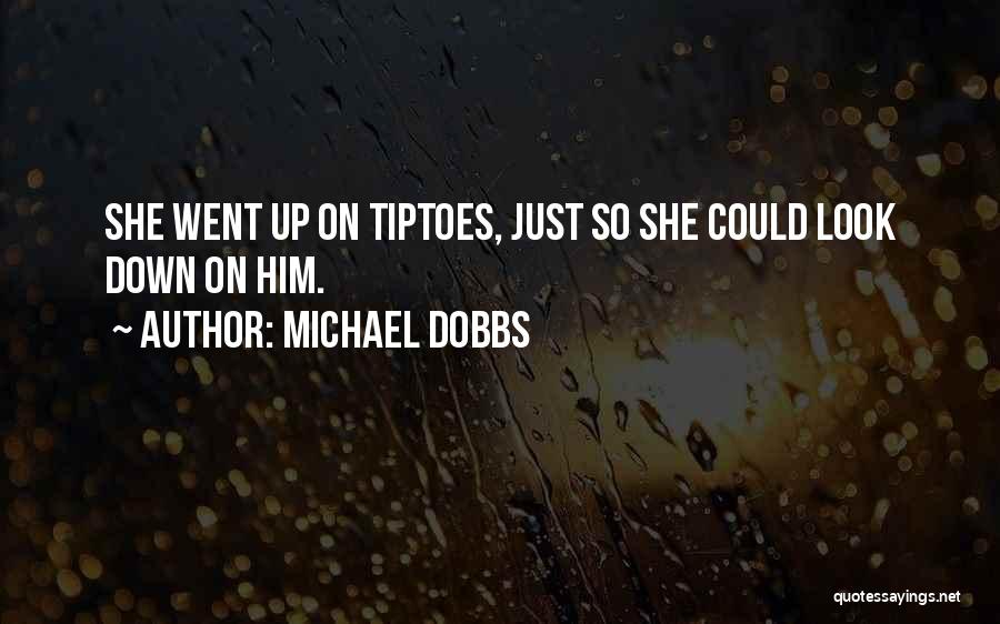 Michael Dobbs Quotes: She Went Up On Tiptoes, Just So She Could Look Down On Him.