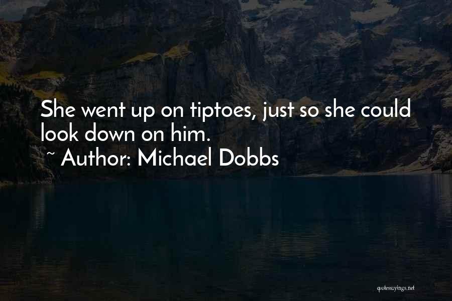 Michael Dobbs Quotes: She Went Up On Tiptoes, Just So She Could Look Down On Him.