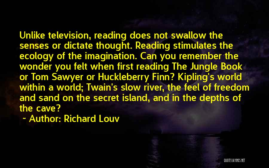 Richard Louv Quotes: Unlike Television, Reading Does Not Swallow The Senses Or Dictate Thought. Reading Stimulates The Ecology Of The Imagination. Can You