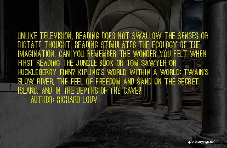 Richard Louv Quotes: Unlike Television, Reading Does Not Swallow The Senses Or Dictate Thought. Reading Stimulates The Ecology Of The Imagination. Can You