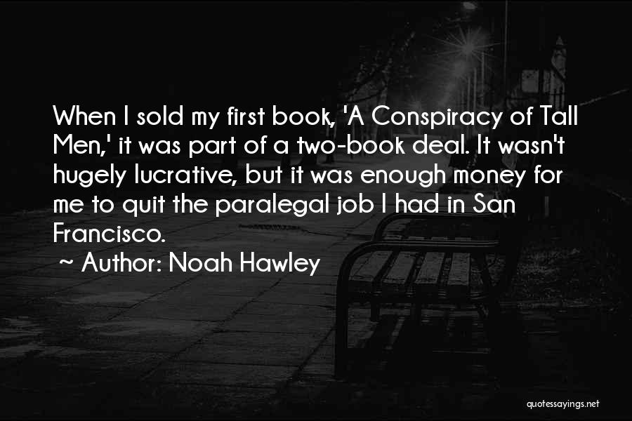 Noah Hawley Quotes: When I Sold My First Book, 'a Conspiracy Of Tall Men,' It Was Part Of A Two-book Deal. It Wasn't