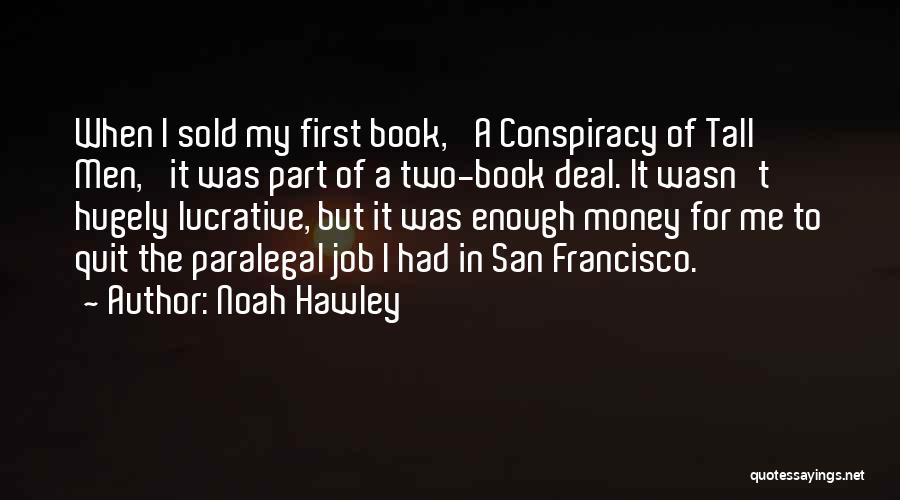 Noah Hawley Quotes: When I Sold My First Book, 'a Conspiracy Of Tall Men,' It Was Part Of A Two-book Deal. It Wasn't