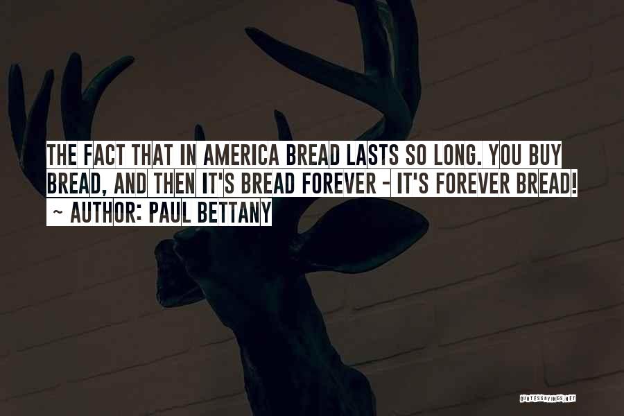 Paul Bettany Quotes: The Fact That In America Bread Lasts So Long. You Buy Bread, And Then It's Bread Forever - It's Forever