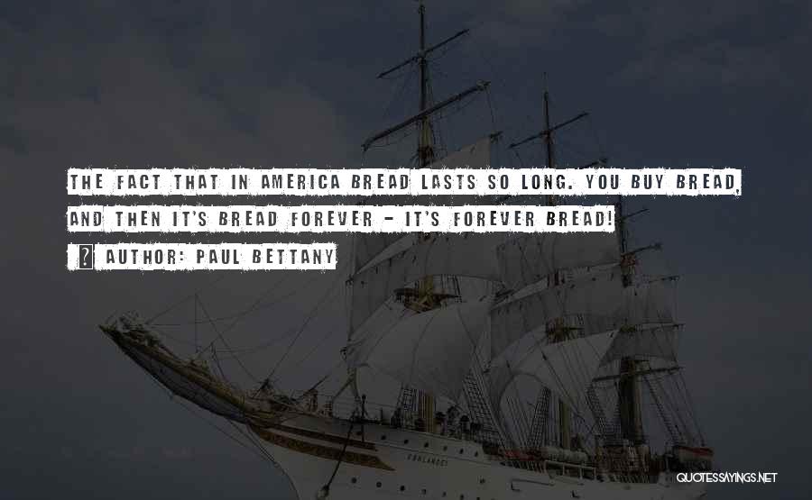 Paul Bettany Quotes: The Fact That In America Bread Lasts So Long. You Buy Bread, And Then It's Bread Forever - It's Forever