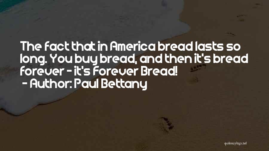 Paul Bettany Quotes: The Fact That In America Bread Lasts So Long. You Buy Bread, And Then It's Bread Forever - It's Forever