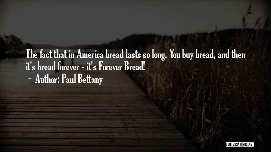 Paul Bettany Quotes: The Fact That In America Bread Lasts So Long. You Buy Bread, And Then It's Bread Forever - It's Forever