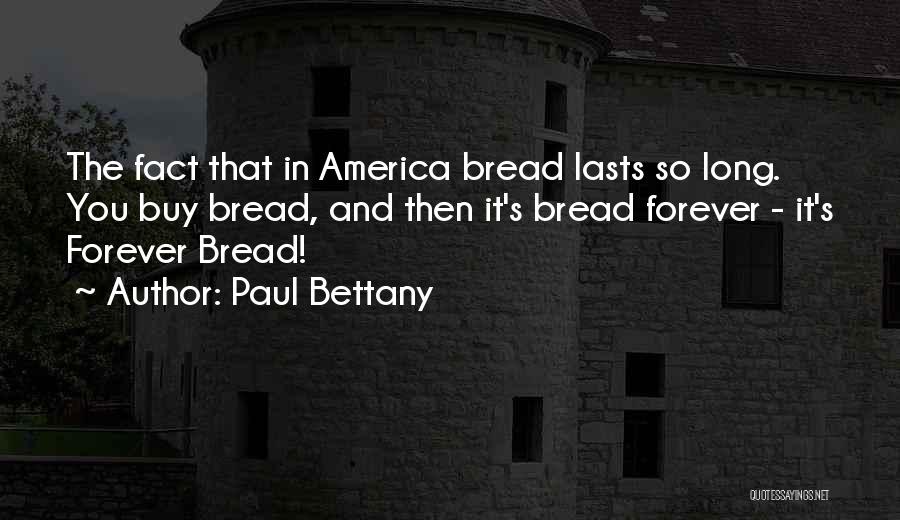 Paul Bettany Quotes: The Fact That In America Bread Lasts So Long. You Buy Bread, And Then It's Bread Forever - It's Forever