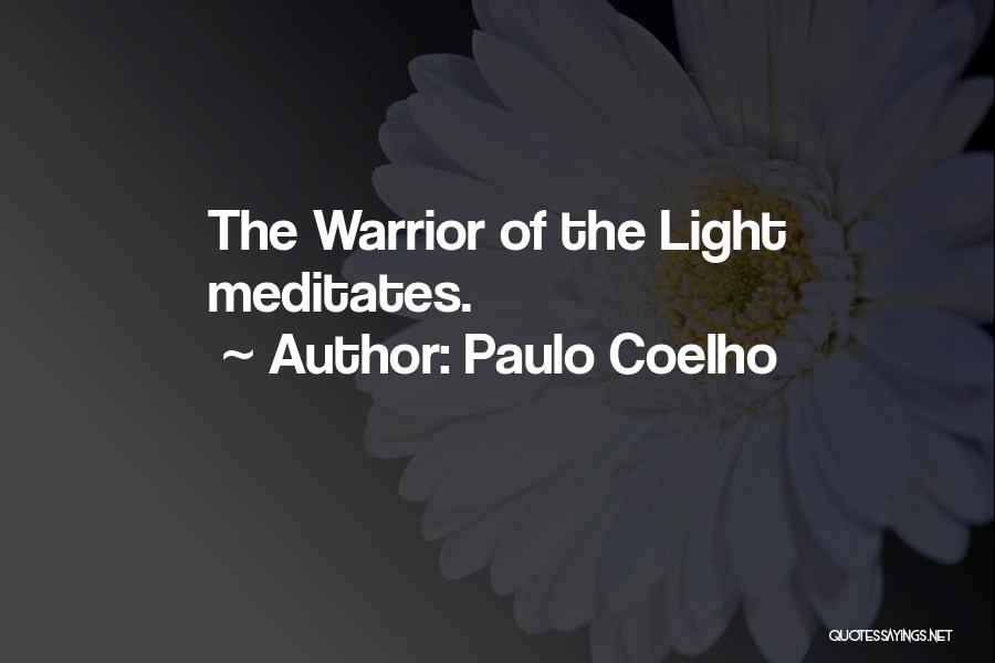 Paulo Coelho Quotes: The Warrior Of The Light Meditates.