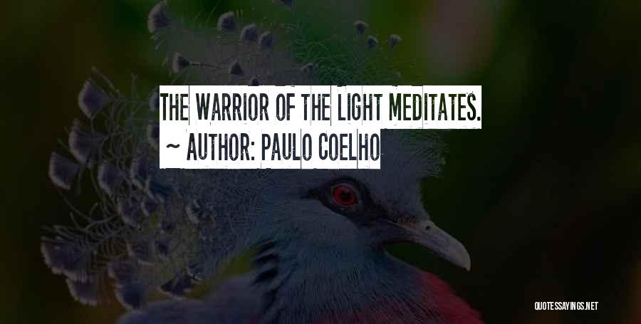 Paulo Coelho Quotes: The Warrior Of The Light Meditates.