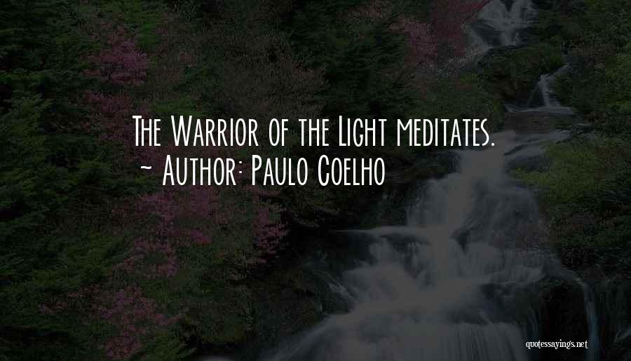 Paulo Coelho Quotes: The Warrior Of The Light Meditates.
