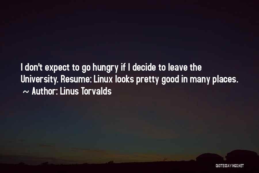 Linus Torvalds Quotes: I Don't Expect To Go Hungry If I Decide To Leave The University. Resume: Linux Looks Pretty Good In Many