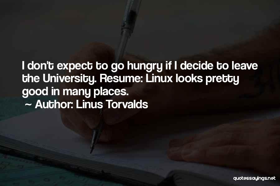 Linus Torvalds Quotes: I Don't Expect To Go Hungry If I Decide To Leave The University. Resume: Linux Looks Pretty Good In Many