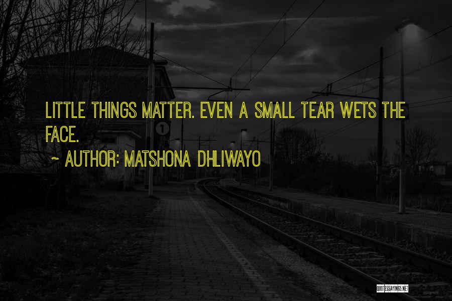 Matshona Dhliwayo Quotes: Little Things Matter. Even A Small Tear Wets The Face.