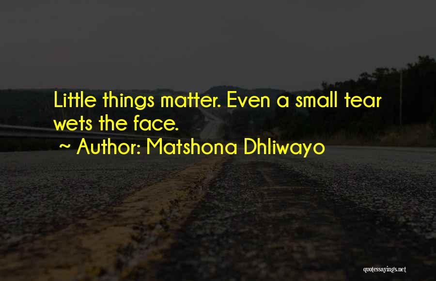 Matshona Dhliwayo Quotes: Little Things Matter. Even A Small Tear Wets The Face.
