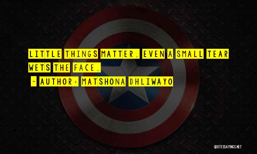 Matshona Dhliwayo Quotes: Little Things Matter. Even A Small Tear Wets The Face.